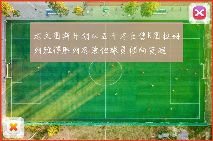 尤文图斯计划以五千万出售K图拉姆利雅得胜利有意但球员倾向英超